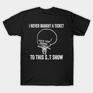 Angry Skeleton I Never Bought A Ticket To This Show T-Shirt